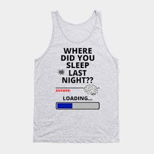 Where Did You Sleep Last Night? - Thinking for an answer Tank Top